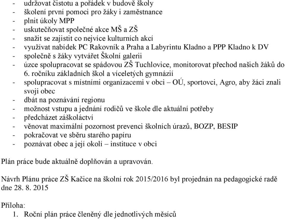 6. ročníku základních škol a víceletých gymnázií - spolupracovat s místními organizacemi v obci OÚ, sportovci, Agro, aby žáci znali svoji obec - dbát na poznávání regionu - možnost vstupu a jednání