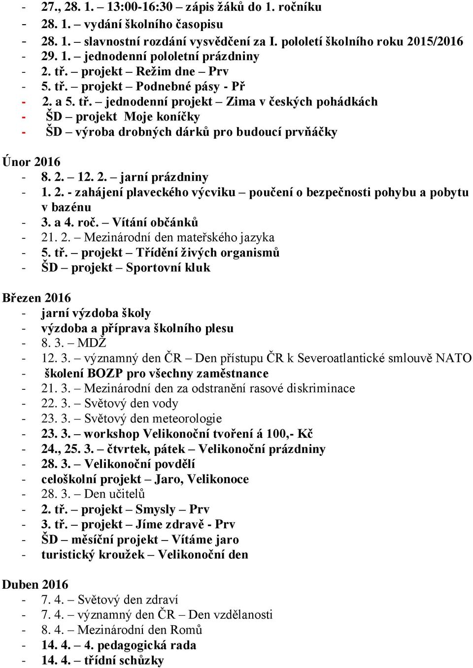 2. 12. 2. jarní prázdniny - 1. 2. - zahájení plaveckého výcviku poučení o bezpečnosti pohybu a pobytu v bazénu - 3. a 4. roč. Vítání občánků - 21. 2. Mezinárodní den mateřského jazyka - 5. tř.