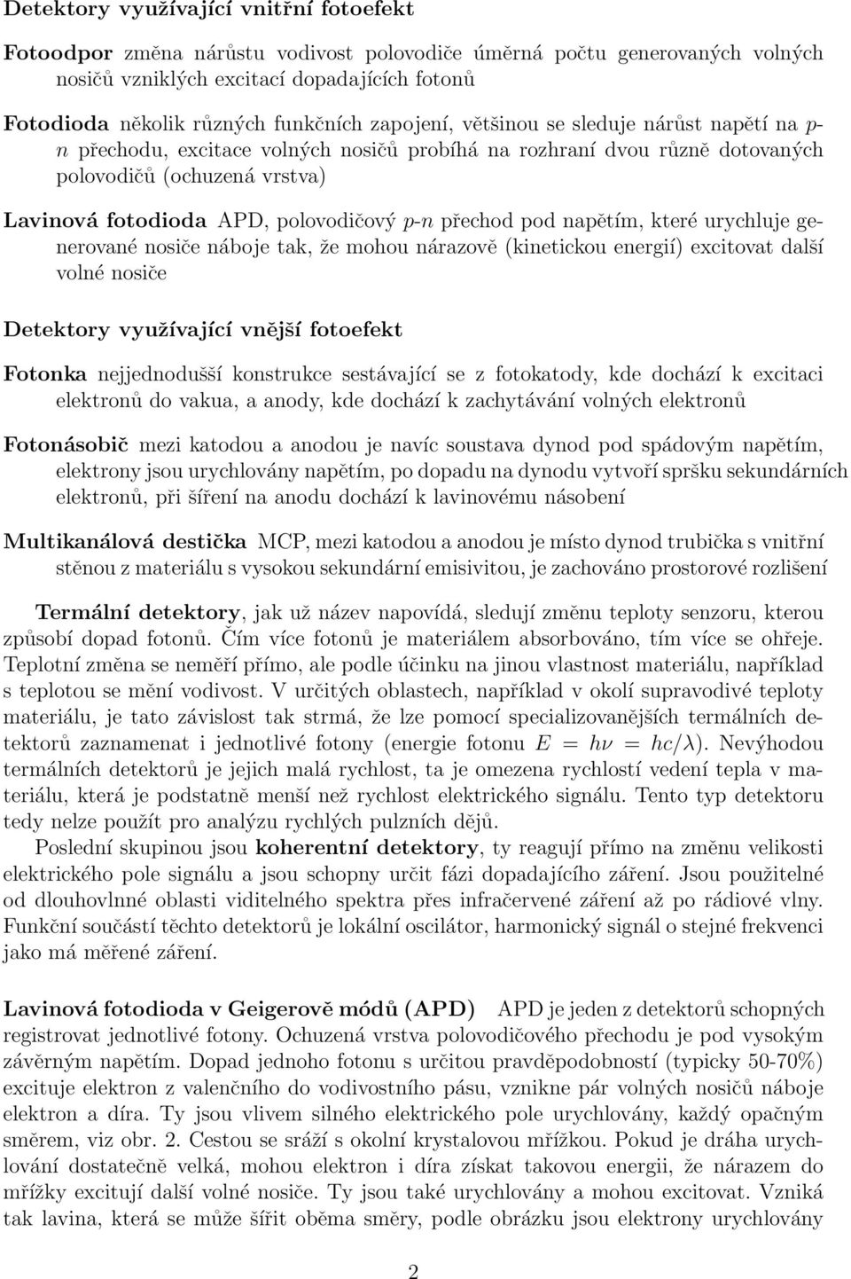 přechod pod napětím, které urychluje generované nosiče náboje tak, že mohou nárazově (kinetickou energií) excitovat další volné nosiče Detektory využívající vnější fotoefekt Fotonka nejjednodušší