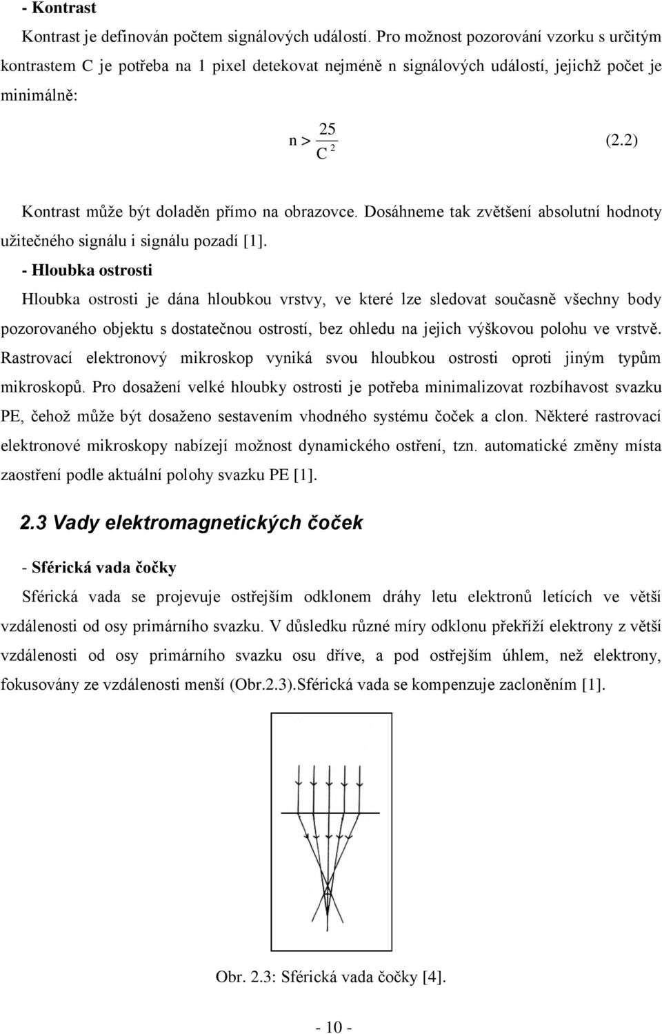 2) Kontrast může být doladěn přímo na obrazovce. Dosáhneme tak zvětšení absolutní hodnoty užitečného signálu i signálu pozadí [1].