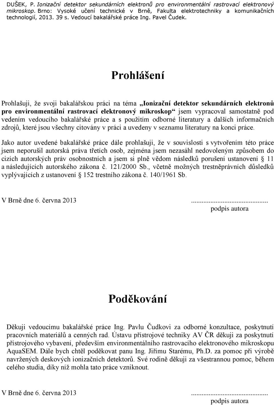 Prohlášení Prohlašuji, že svoji bakalářskou práci na téma Ionizační detektor sekundárních elektronů pro environmentální rastrovací elektronový mikroskop jsem vypracoval samostatně pod vedením