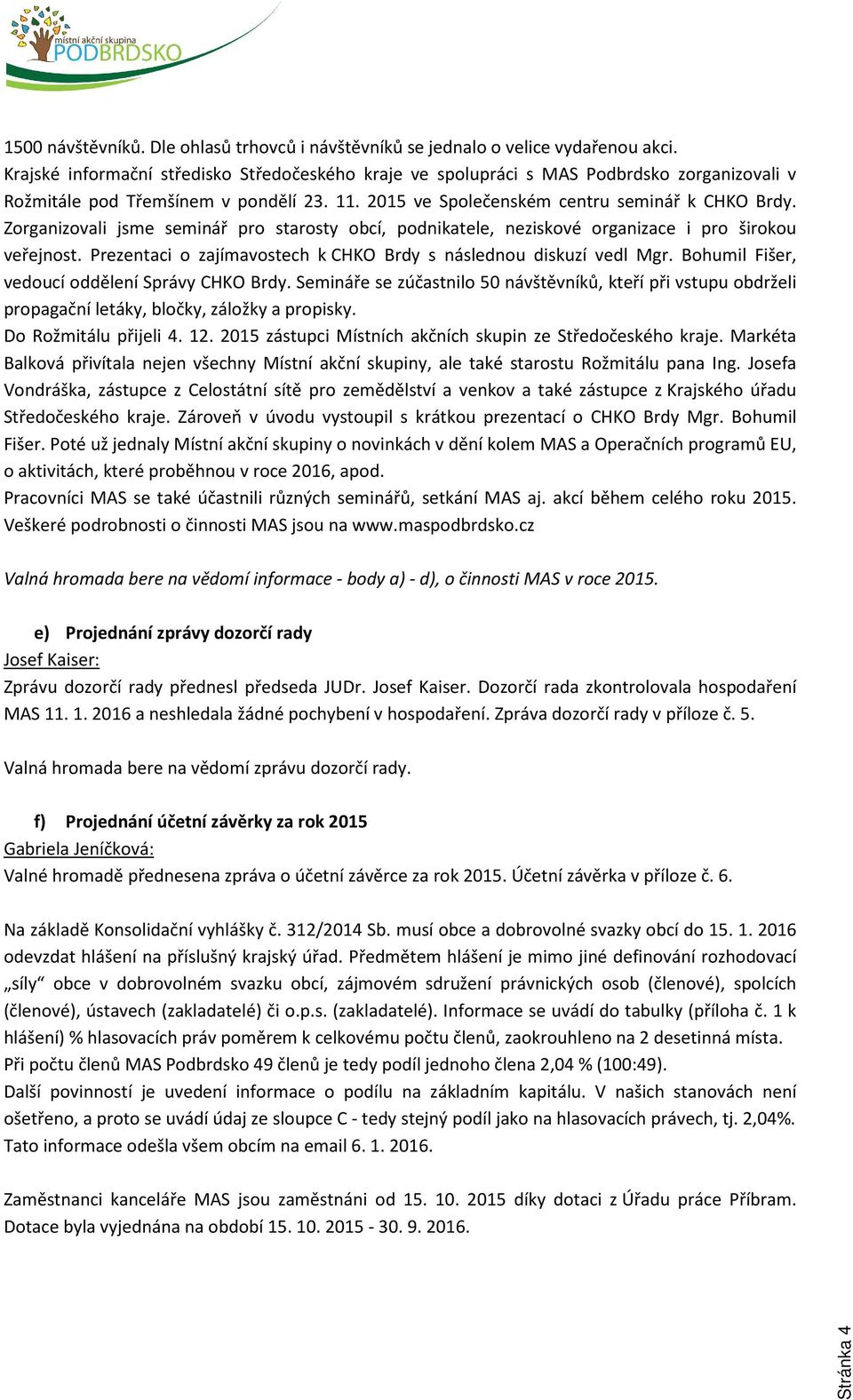 Zorganizovali jsme seminář pro starosty obcí, podnikatele, neziskové organizace i pro širokou veřejnost. Prezentaci o zajímavostech k CHKO Brdy s následnou diskuzí vedl Mgr.