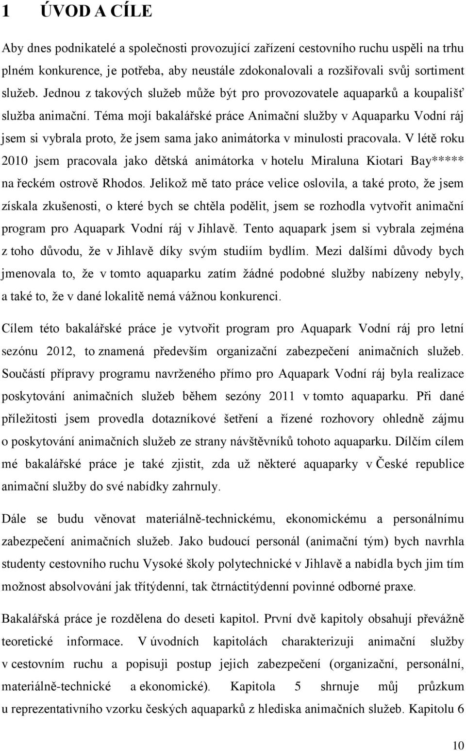 Téma mojí bakalářské práce Animační služby v Aquaparku Vodní ráj jsem si vybrala proto, že jsem sama jako animátorka v minulosti pracovala.