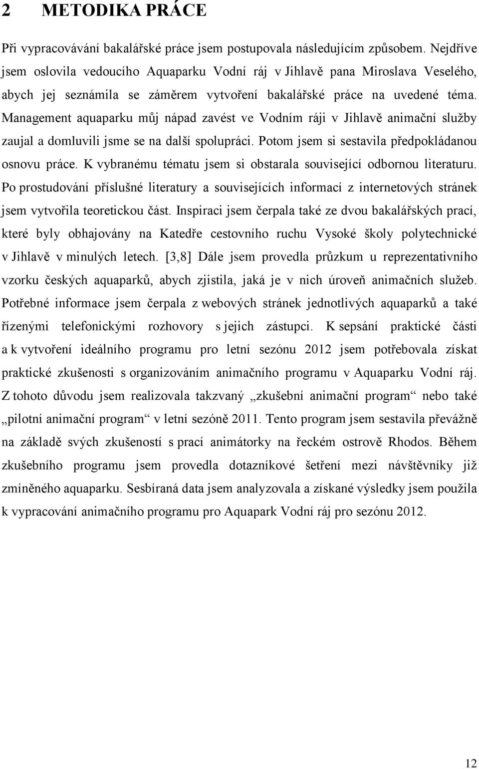 Management aquaparku můj nápad zavést ve Vodním ráji v Jihlavě animační služby zaujal a domluvili jsme se na další spolupráci. Potom jsem si sestavila předpokládanou osnovu práce.