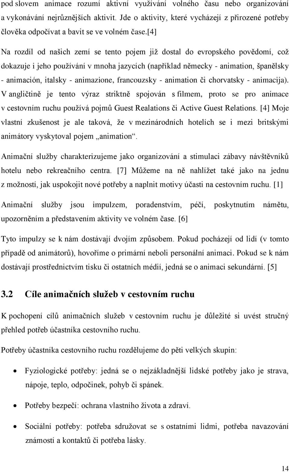 [4] Na rozdíl od našich zemí se tento pojem již dostal do evropského povědomí, což dokazuje i jeho používání v mnoha jazycích (například německy - animation, španělsky - animación, italsky -