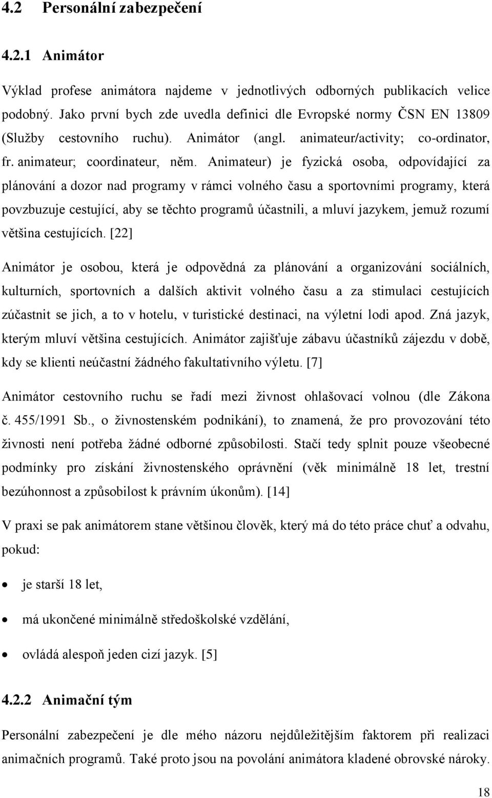 Animateur) je fyzická osoba, odpovídající za plánování a dozor nad programy v rámci volného času a sportovními programy, která povzbuzuje cestující, aby se těchto programů účastnili, a mluví jazykem,