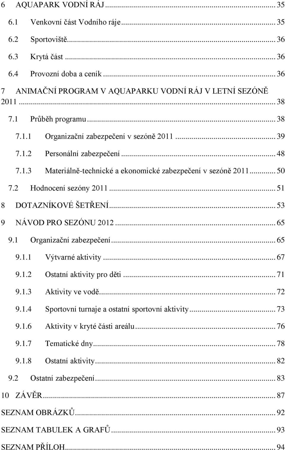 2 Hodnocení sezóny 2011... 51 8 DOTAZNÍKOVÉ ŠETŘENÍ... 53 9 NÁVOD PRO SEZÓNU 2012... 65 9.1 Organizační zabezpečení... 65 9.1.1 Výtvarné aktivity... 67 9.1.2 Ostatní aktivity pro děti... 71 9.1.3 Aktivity ve vodě.