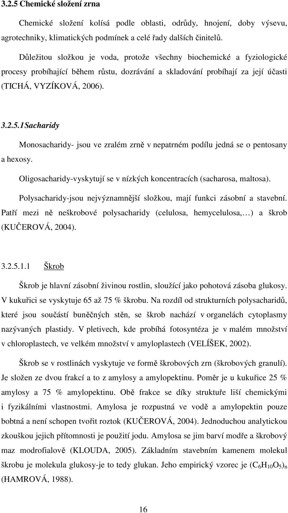 1 Sacharidy Monosacharidy- jsou ve zralém zrně v nepatrném podílu jedná se o pentosany a hexosy. Oligosacharidy-vyskytují se v nízkých koncentracích (sacharosa, maltosa).