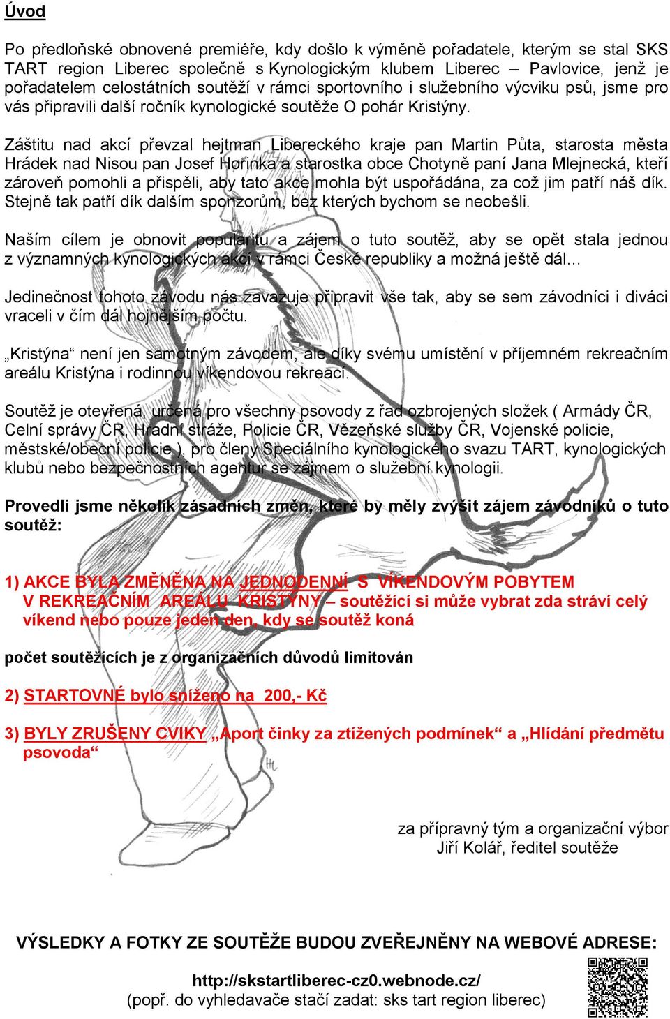 Záštitu nad akcí převzal hejtman Libereckého kraje pan Martin Půta, starosta města Hrádek nad Nisou pan Josef Horinka a starostka obce Chotyně paní Jana Mlejnecká, kteří zároveň pomohli a přispěli,