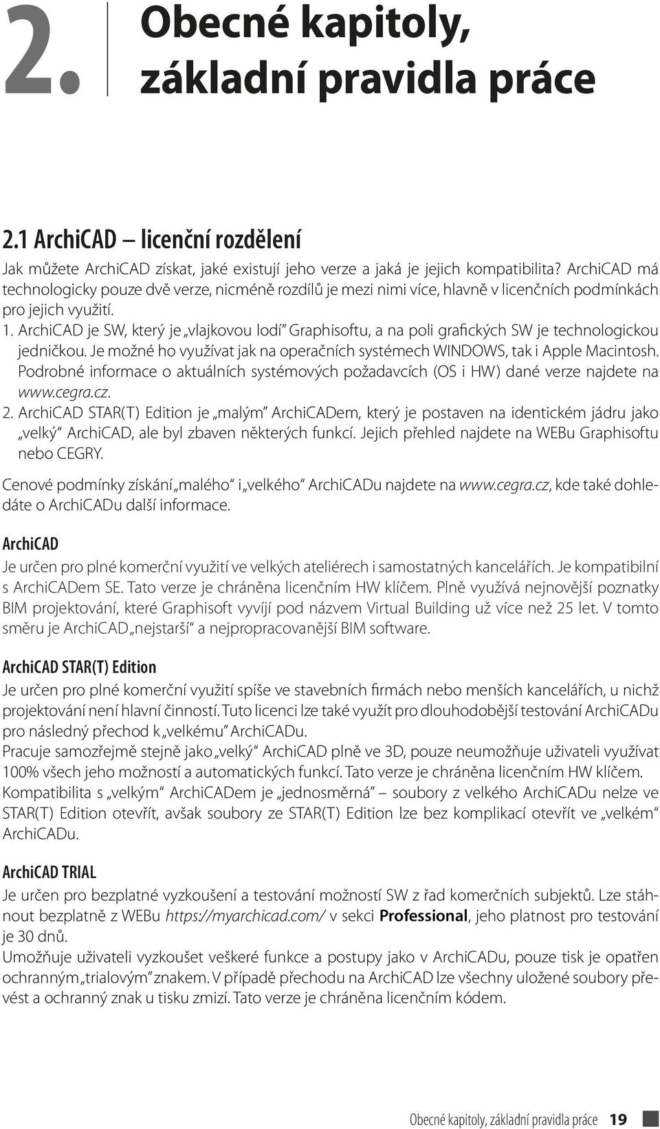 ArchiCAD je SW, který je vlajkovou lodí Graphisoftu, a na poli grafických SW je technologickou jedničkou. Je možné ho využívat jak na operačních systémech WINDOWS, tak i Apple Macintosh.