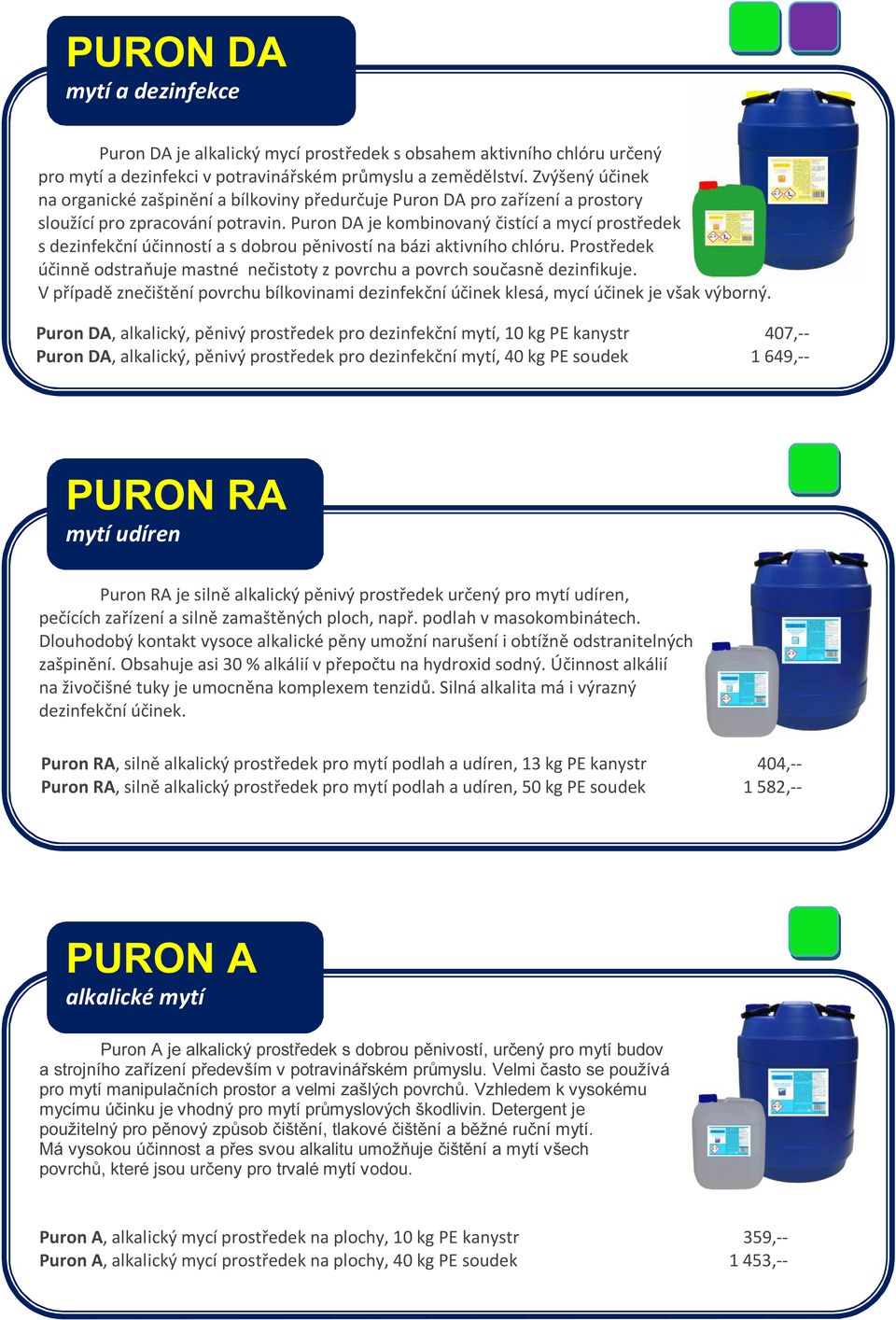 Puron DA je kombinovaný čistící a mycí prostředek s dezinfekční účinností a s dobrou pěnivostí na bázi aktivního chlóru.