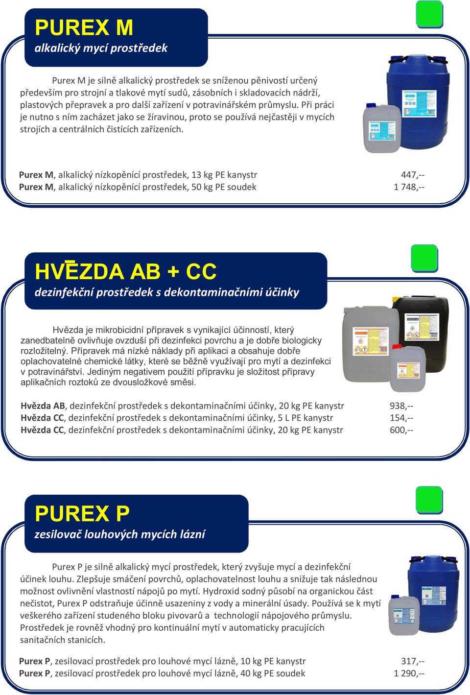 Purex M, alkalický nízkopěnící prostředek, 13 kg PE kanystr 447,-- Purex M, alkalický nízkopěnící prostředek, 50 kg PE soudek 1 748,-- HVEZDA AB + CC dezinfekční prostředek s dekontaminačními účinky