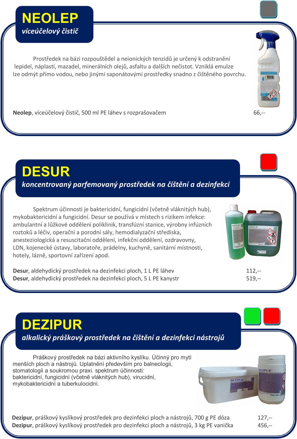 Neolep, víceúčelový čistič, 500 ml PE láhev s rozprašovačem 66,-- DESUR koncentrovaný parfemovaný prostředek na čištění a dezinfekci Spektrum účinnosti je baktericidní, fungicidní (včetně vláknitých