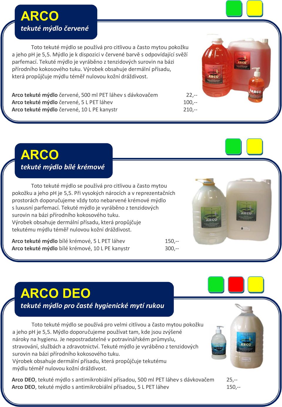 Arco tekuté mýdlo červené, 500 ml PET láhev s dávkovačem 22,-- Arco tekuté mýdlo červené, 5 L PET láhev 100,-- Arco tekuté mýdlo červené, 10 L PE kanystr 210,-- ARCO tekuté mýdlo bílé krémové Toto