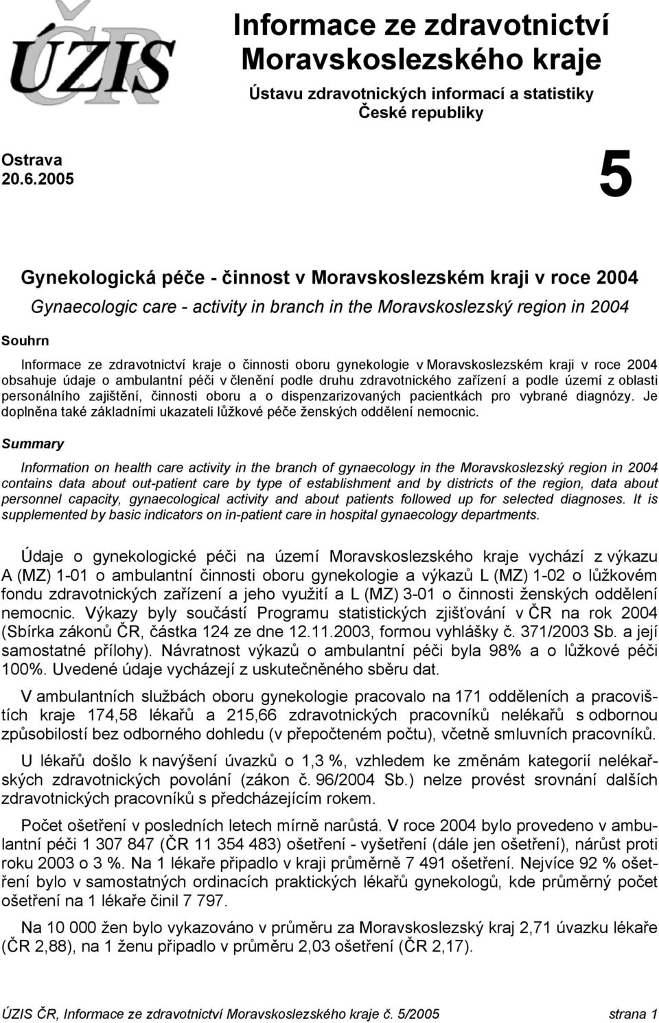 oboru gynekologie v Moravskoslezském kraji v roce 2004 obsahuje údaje o ambulantní péči v členění podle druhu zdravotnického zařízení a podle území z oblasti personálního zajištění, činnosti oboru a