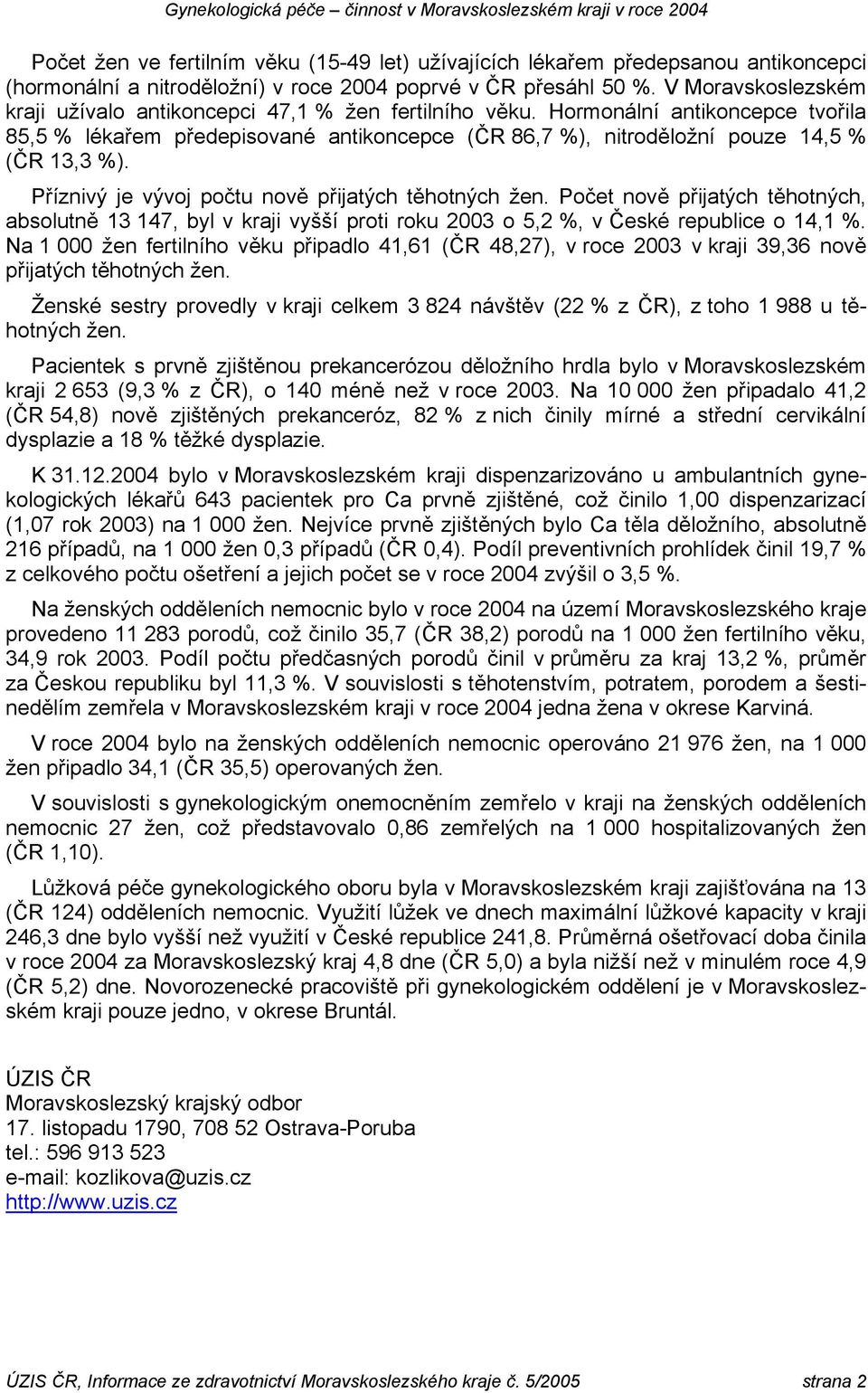 Hormonální antikoncepce tvořila 85,5 % lékařem předepisované antikoncepce (ČR 86,7 %), nitroděložní pouze 14,5 % (ČR 13,3 %). Příznivý je vývoj počtu nově přijatých těhotných žen.