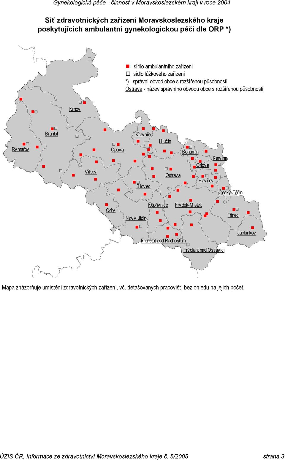 Karviná Orlová Ostrava Havířov Bílovec Český Těšín Kopřivnice Frýdek-Místek Odry Třinec Nový Jičín Jablunkov Frenštát pod Radhoštěm Frýdlant nad Ostravicí Mapa