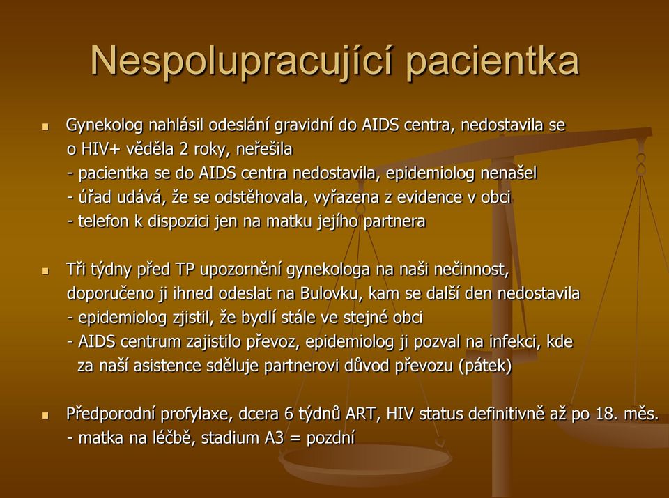 doporučeno ji ihned odeslat na Bulovku, kam se další den nedostavila - epidemiolog zjistil, že bydlí stále ve stejné obci - AIDS centrum zajistilo převoz, epidemiolog ji pozval na