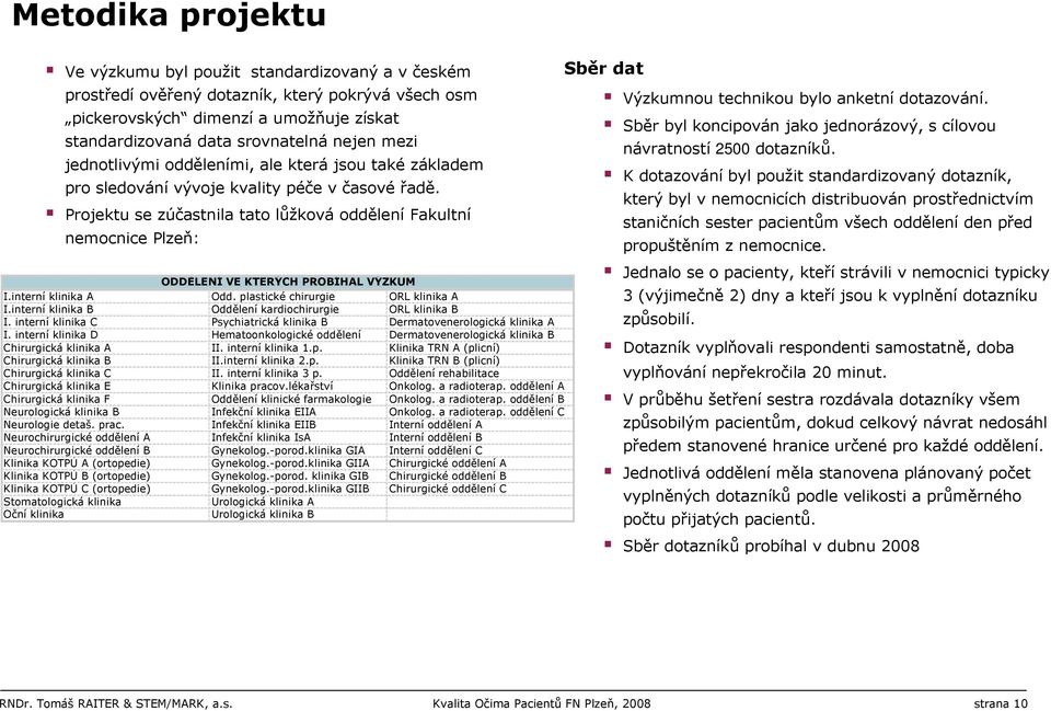 Projektu se zúčastnila tato lůžková oddělení Fakultní nemocnice Plzeň: ODDĚLENÍ VE KTERÝCH PROBÍHAL VÝZKUM I.interní klinika A Odd. plastické chirurgie ORL klinika A I.