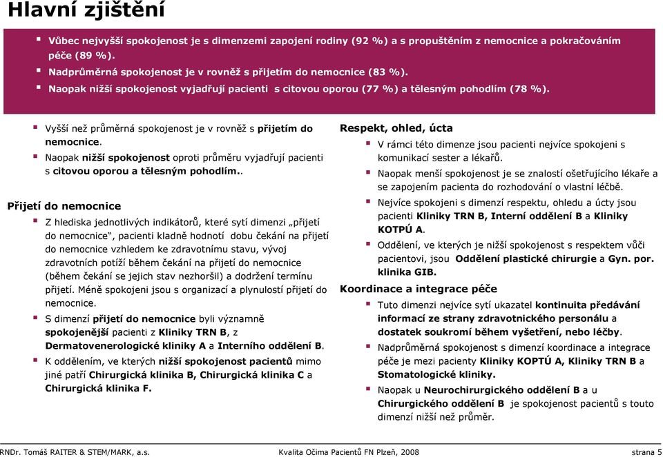 Naopak nižší spokojenost oproti průměru vyjadřují pacienti s citovou oporou a tělesným pohodlím.