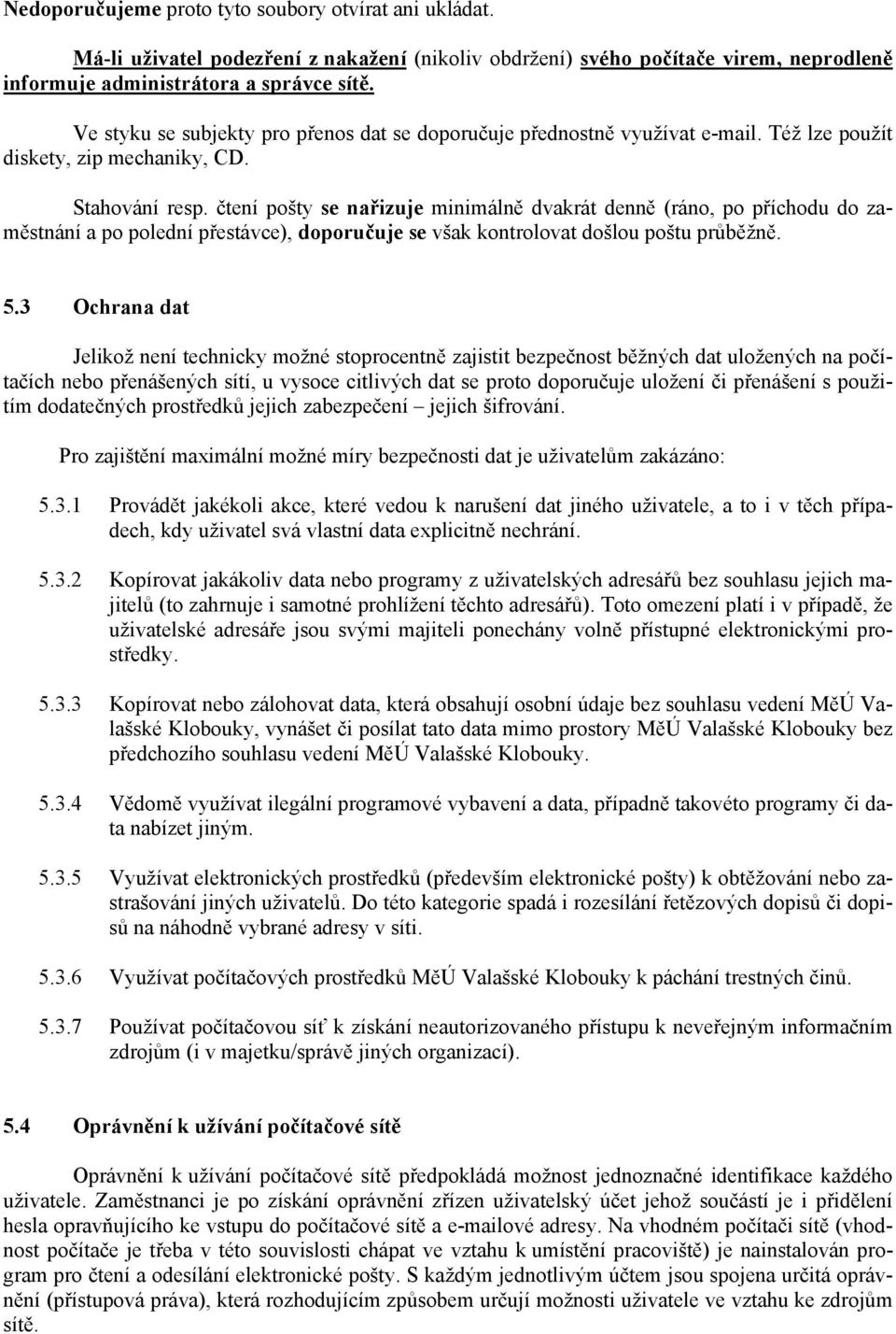 čtení pošty se nařizuje minimálně dvakrát denně (ráno, po příchodu do zaměstnání a po polední přestávce), doporučuje se však kontrolovat došlou poštu průběžně. 5.