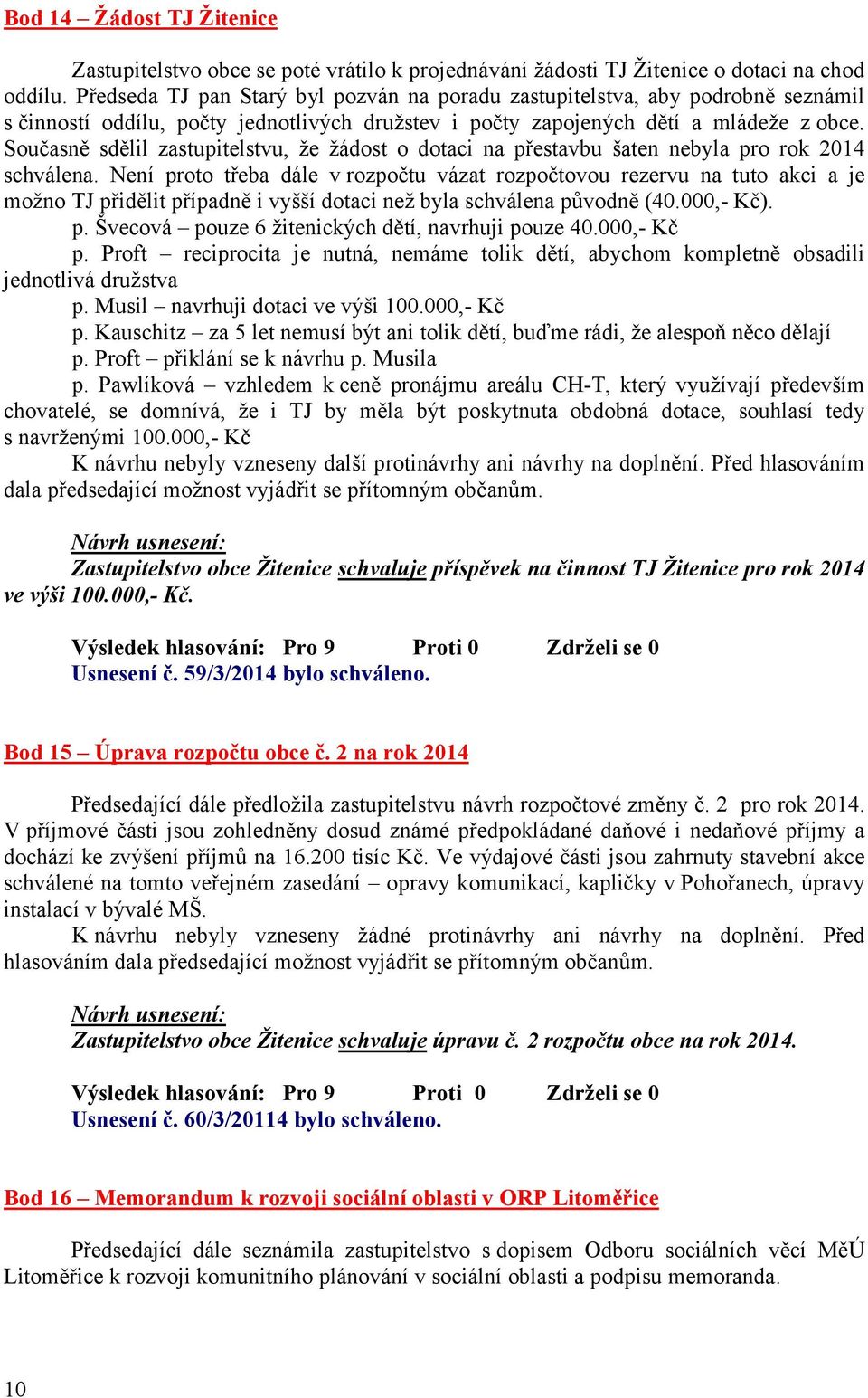 Současně sdělil zastupitelstvu, že žádost o dotaci na přestavbu šaten nebyla pro rok 2014 schválena.