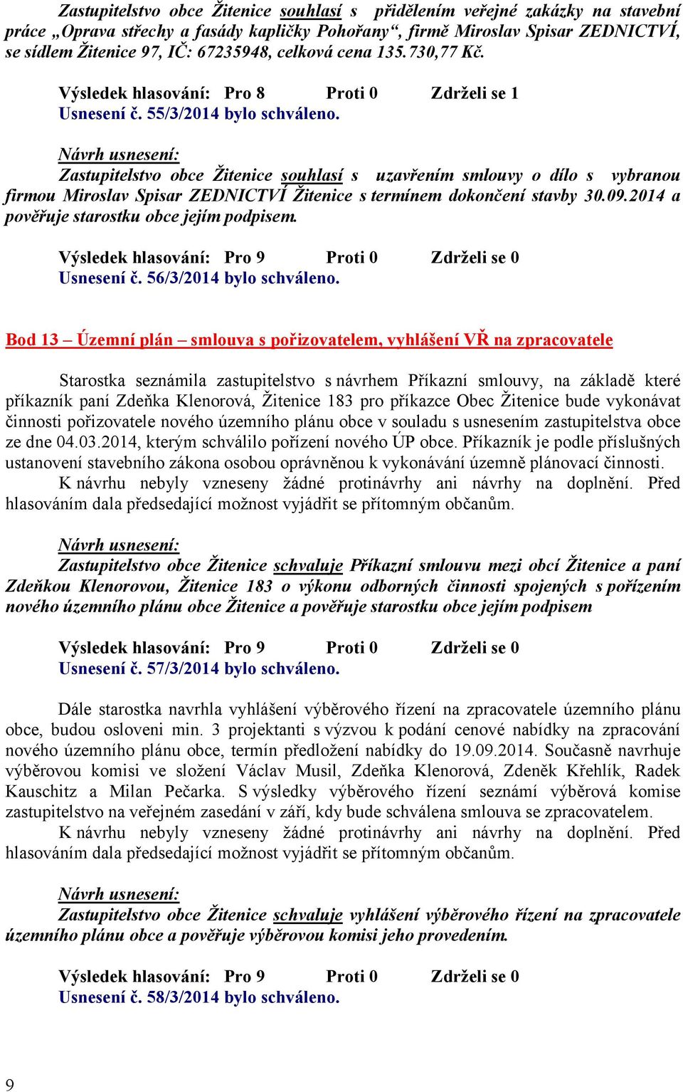 Zastupitelstvo obce Žitenice souhlasí s uzavřením smlouvy o dílo s vybranou firmou Miroslav Spisar ZEDNICTVÍ Žitenice s termínem dokončení stavby 30.09.2014 a pověřuje starostku obce jejím podpisem.