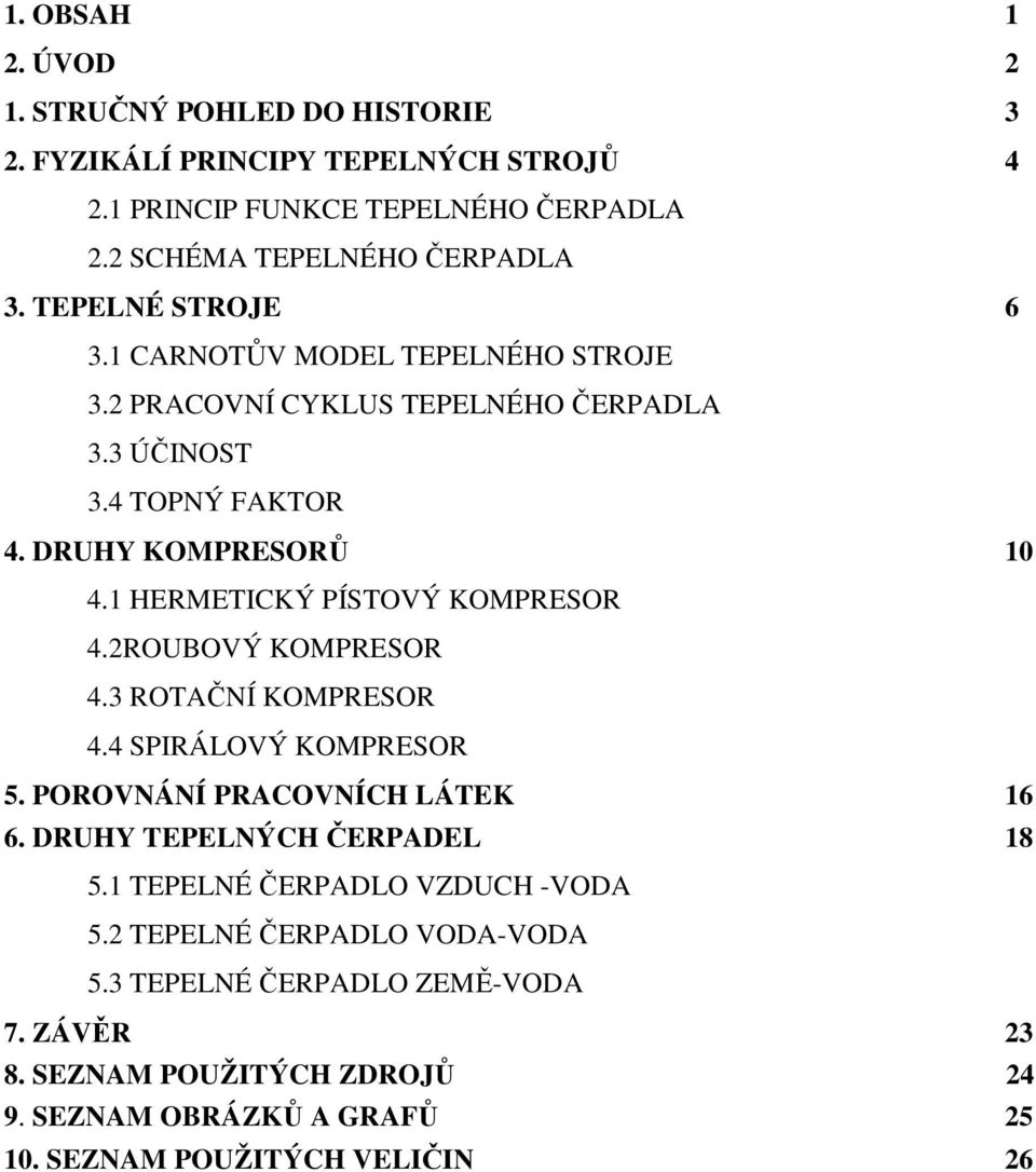 1 HERMETICKÝ PÍSTOVÝ KOMPRESOR 4.2ROUBOVÝ KOMPRESOR 4.3 ROTAČNÍ KOMPRESOR 4.4 SPIRÁLOVÝ KOMPRESOR 5. POROVNÁNÍ PRACOVNÍCH LÁTEK 16 6. DRUHY TEPELNÝCH ČERPADEL 18 5.