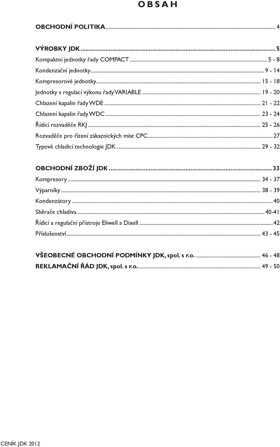 .. 25-26 Rozvaděče pro řízení zákaznických míst CPC...27 ové chladicí technologie JDK... 29-32 OBCHODNÍ ZBOŽÍ JDK...33 Kompresory... 34-37 Výparníky.