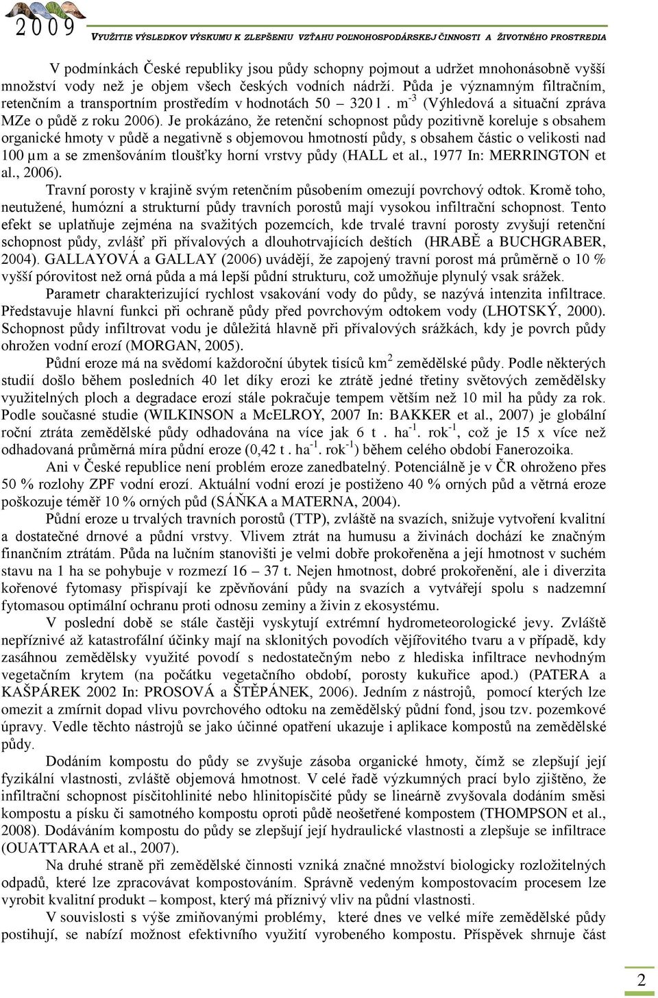 Je prokázáno, že retenční schopnost půdy pozitivně koreluje s obsahem organické hmoty v půdě a negativně s objemovou hmotností půdy, s obsahem částic o velikosti nad 100 µm a se zmenšováním tloušťky