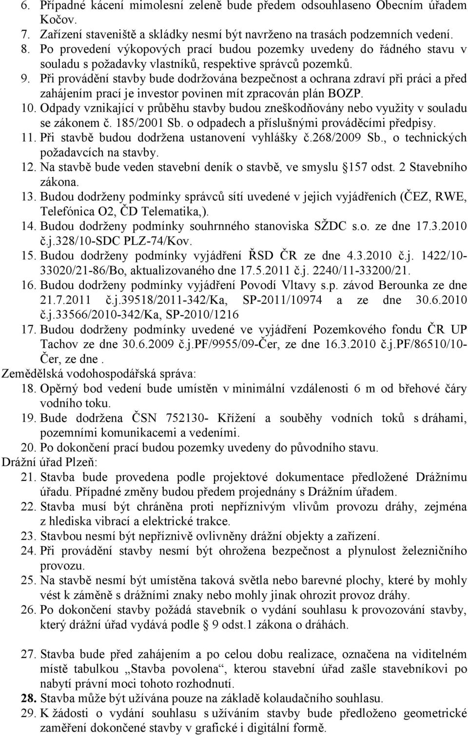 Při provádění stavby bude dodržována bezpečnost a ochrana zdraví při práci a před zahájením prací je investor povinen mít zpracován plán BOZP. 10.