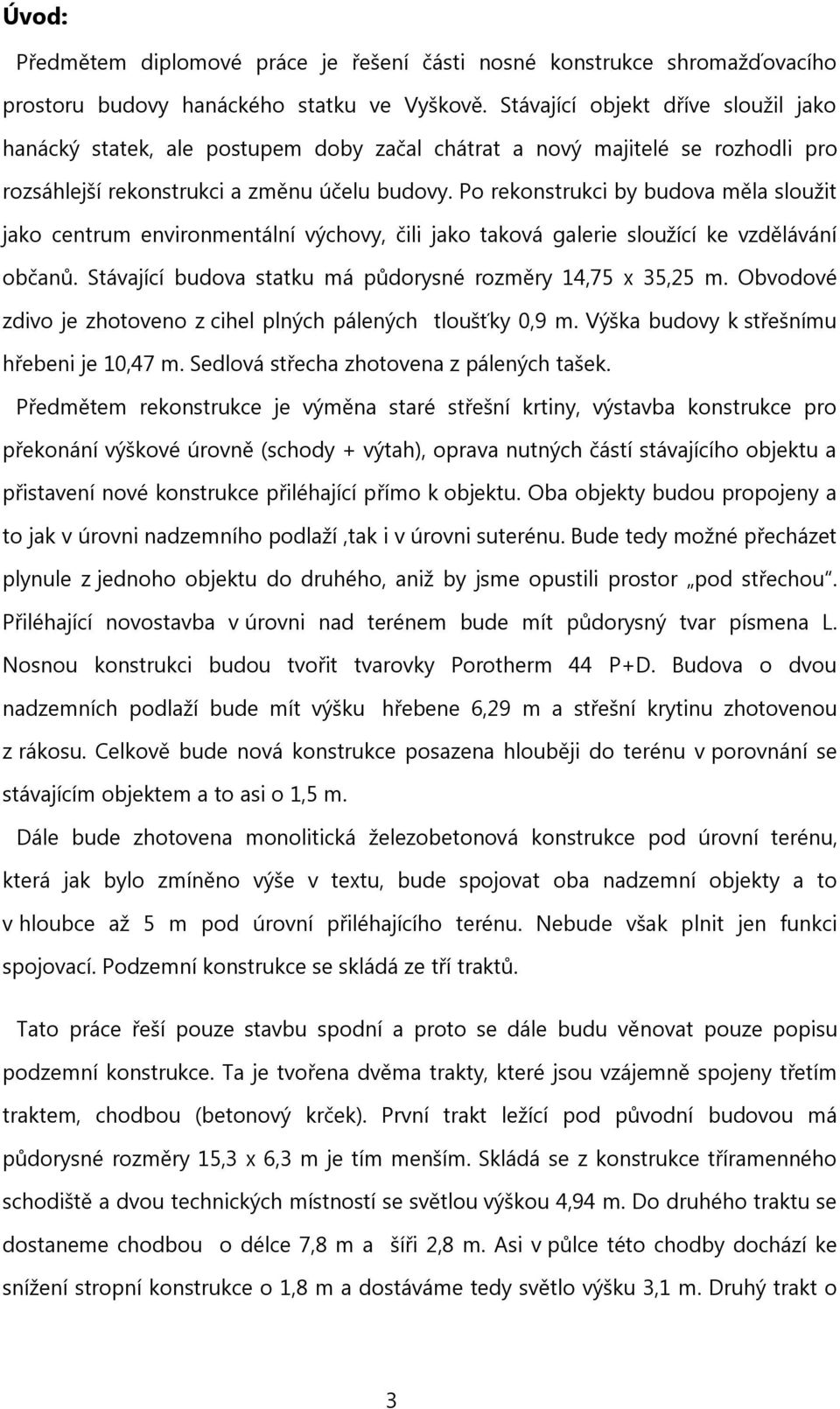 Po rekonstrukci by budova měla sloužit jako centrum environmentální výchovy, čili jako taková galerie sloužící ke vzdělávání občanů. Stávající budova statku má půdorysné rozměry 14,75 x 35,25 m.