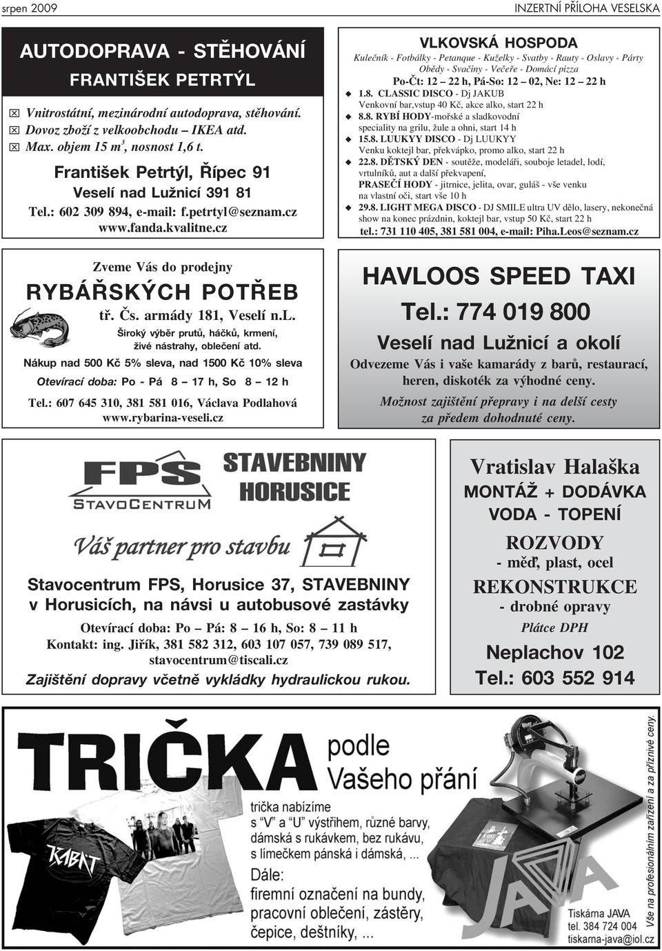 Nákup nad 500 Kč 5% sleva, nad 1500 Kč 10% sleva Otevírací doba: Po - Pá 8 17 h, So 8 12 h Tel.: 607 645 310, 381 581 016, Václava Podlahová www.rybarina-veseli.