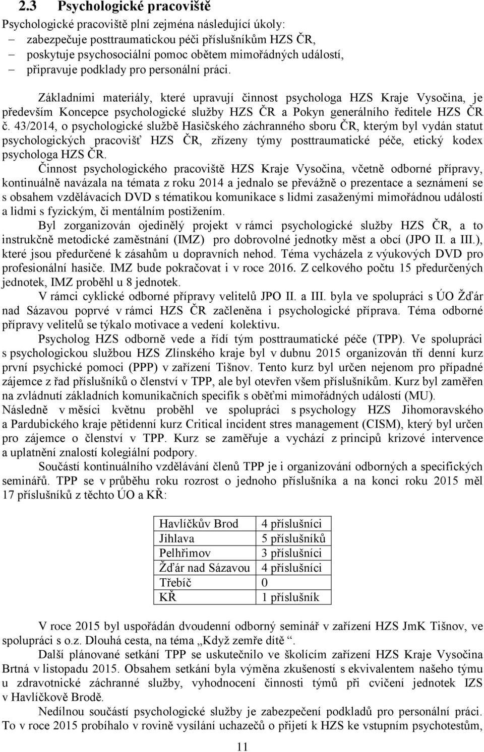 Základními materiály, které upravují činnost psychologa HZS Kraje Vysočina, je především Koncepce psychologické služby HZS ČR a Pokyn generálního ředitele HZS ČR č.