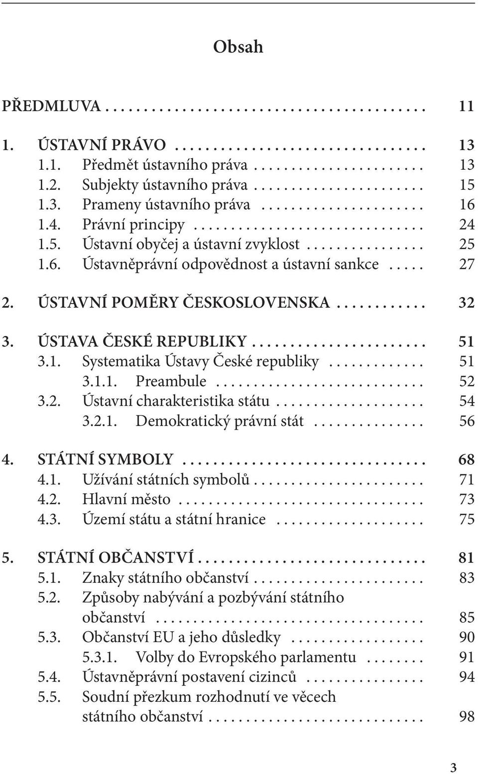 .... 27 2. ÚSTAVNÍ POMĚRY ČESKOSLOVENSKA............ 32 3. ÚSTAVA ČESKÉ REPUBLIKY....................... 51 3.1. Systematika Ústavy České republiky............. 51 3.1.1. Preambule............................ 52 3.