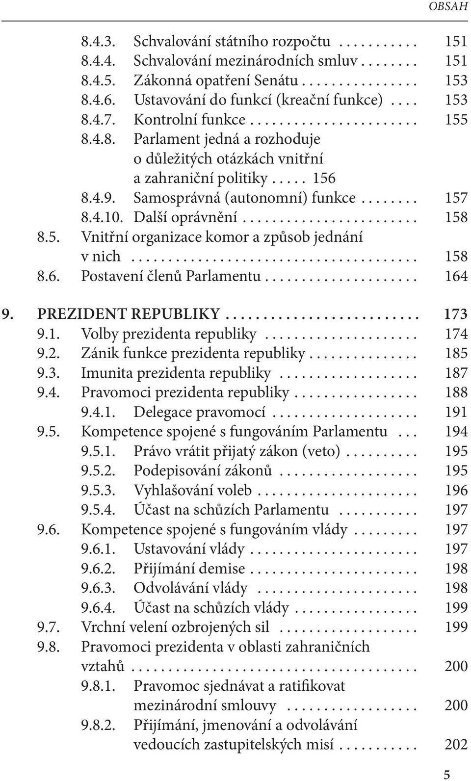 4.10. Další oprávnění........................ 158 8.5. Vnitřní organizace komor a způsob jednání v nich....................................... 158 8.6. Postavení členů Parlamentu..................... 164 9.