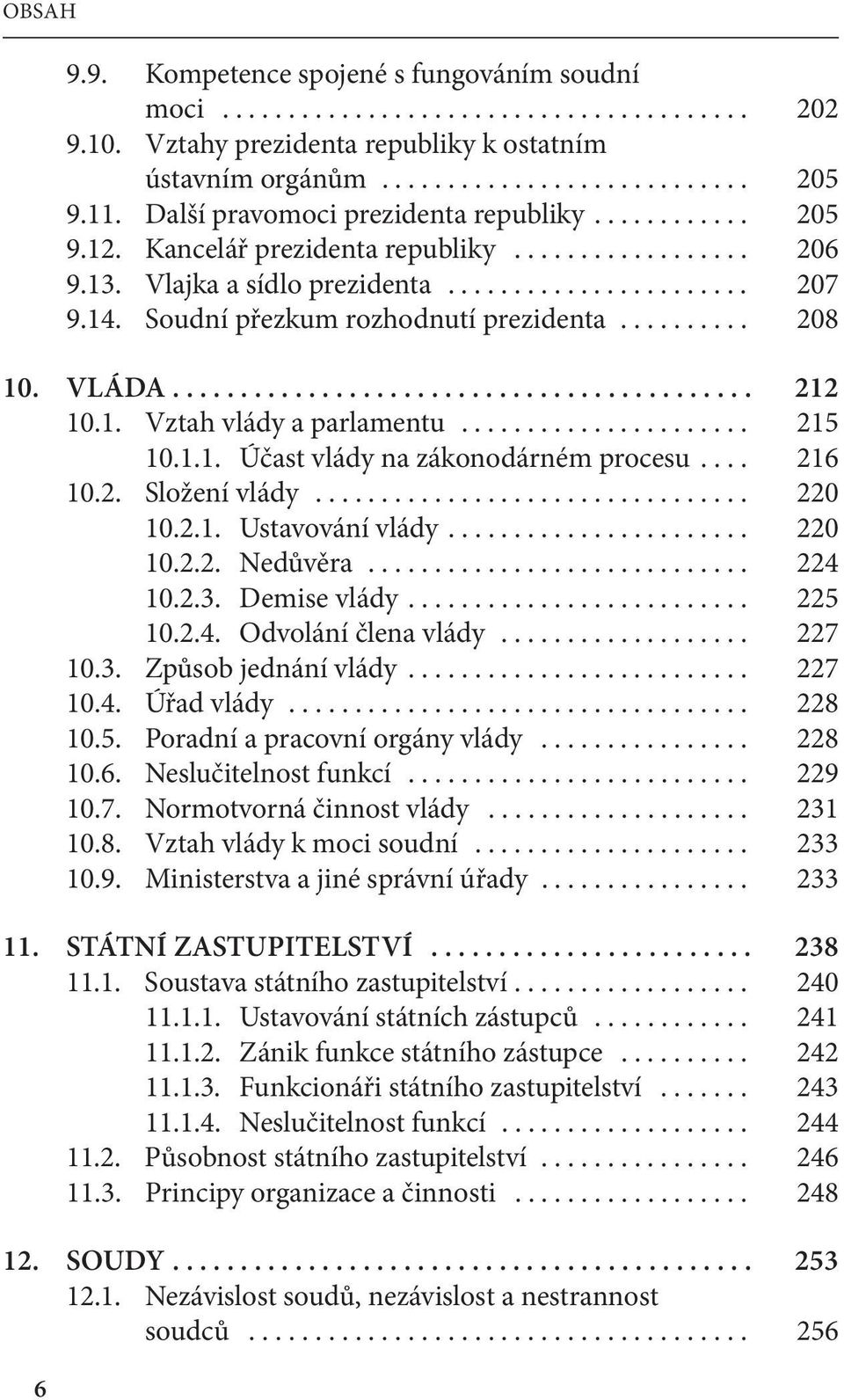 Soudní přezkum rozhodnutí prezidenta.......... 208 10. VLÁDA........................................... 212 10.1. Vztah vlády a parlamentu...................... 215 10.1.1. Účast vlády na zákonodárném procesu.