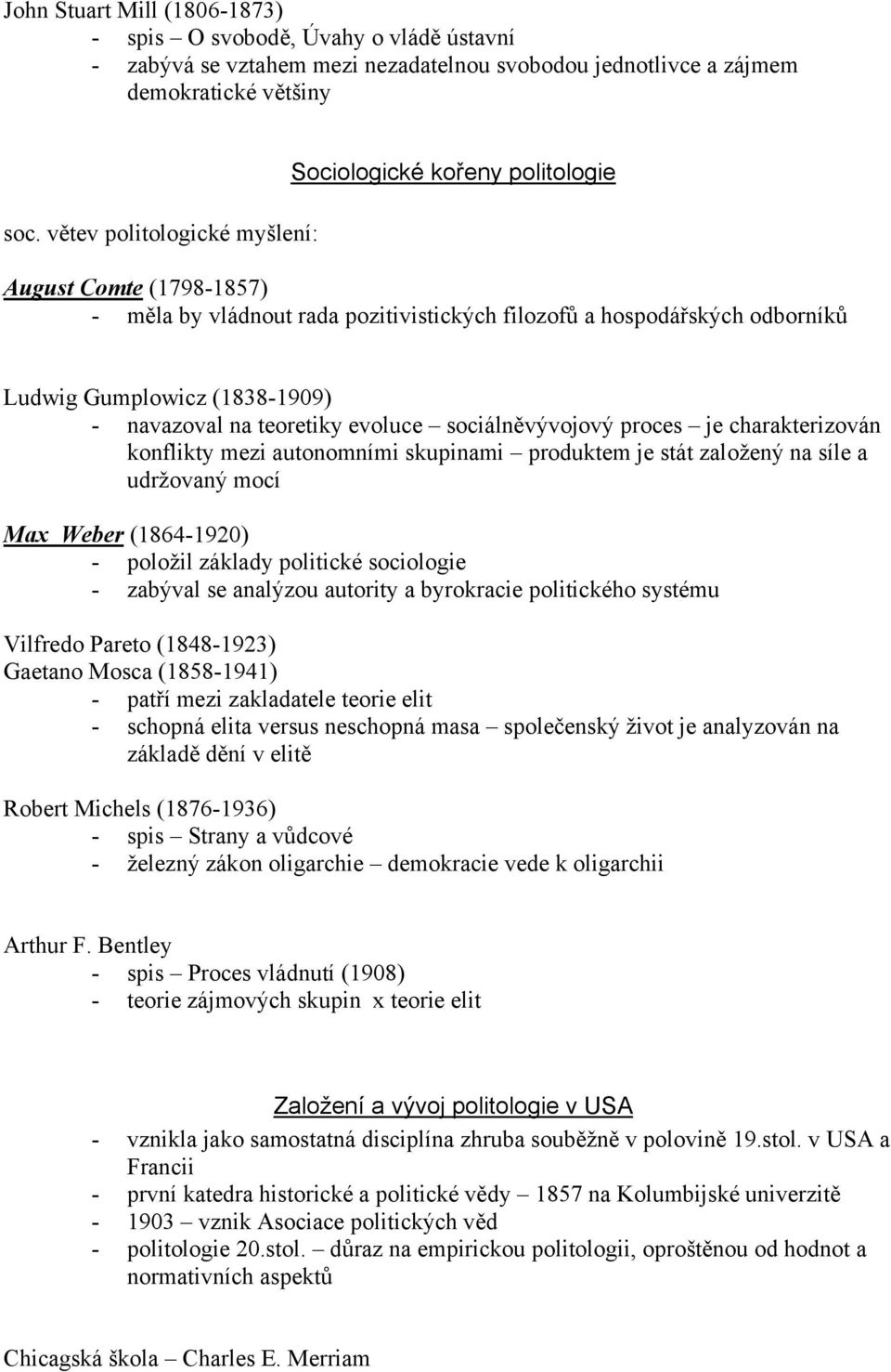 navazoval na teoretiky evoluce sociálněvývojový proces je charakterizován konflikty mezi autonomními skupinami produktem je stát založený na síle a udržovaný mocí Max Weber (1864-1920) - položil