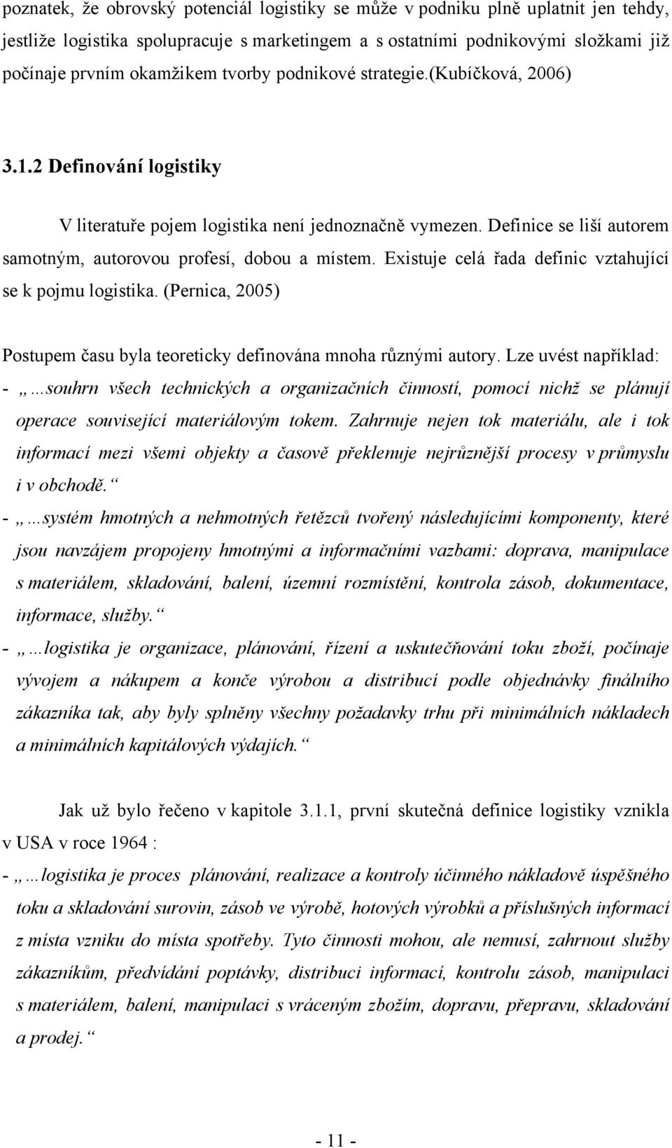 Existuje celá řada definic vztahující se k pojmu logistika. (Pernica, 2005) Postupem času byla teoreticky definována mnoha různými autory.