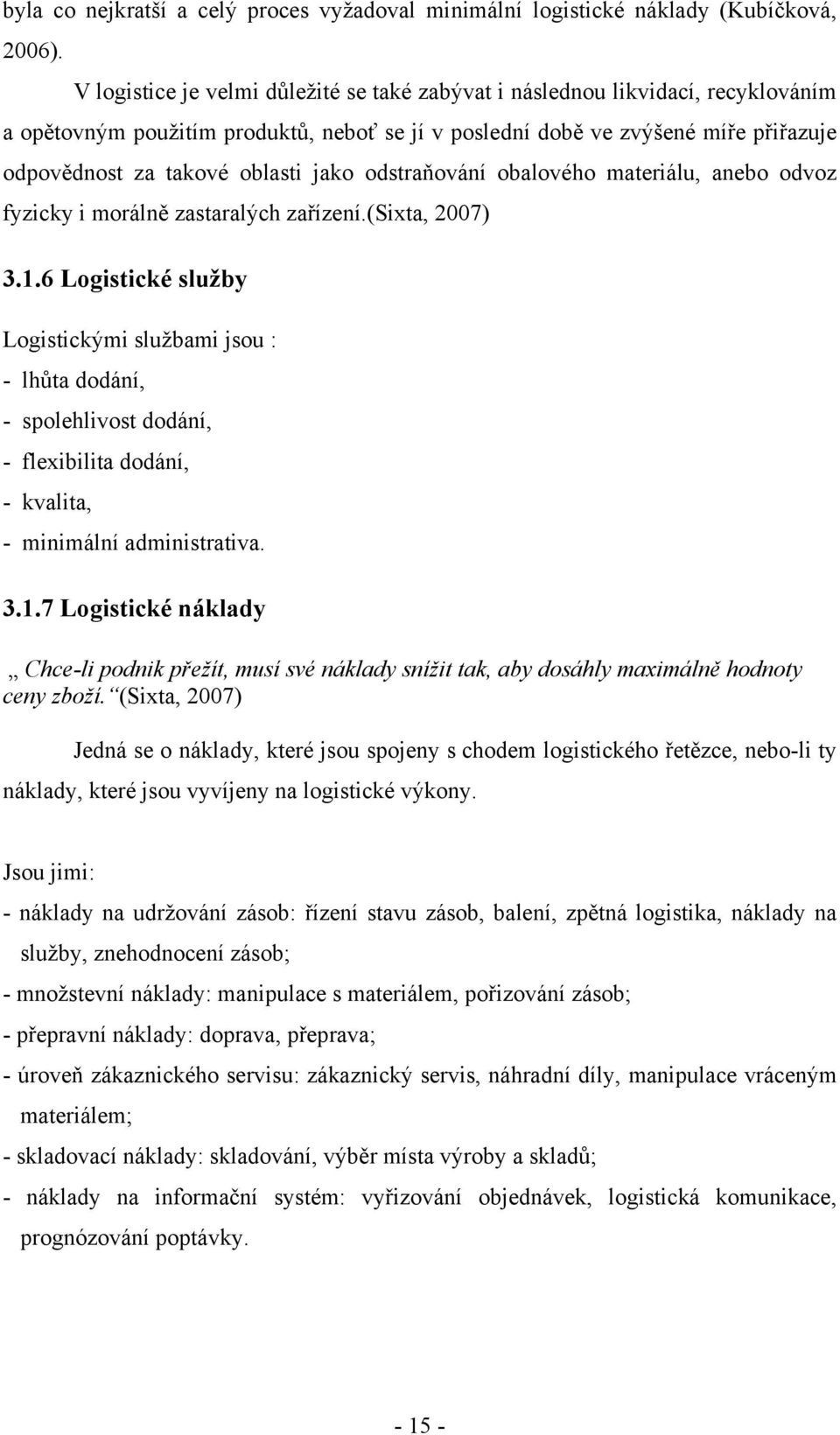 jako odstraňování obalového materiálu, anebo odvoz fyzicky i morálně zastaralých zařízení.(sixta, 2007) 3.1.