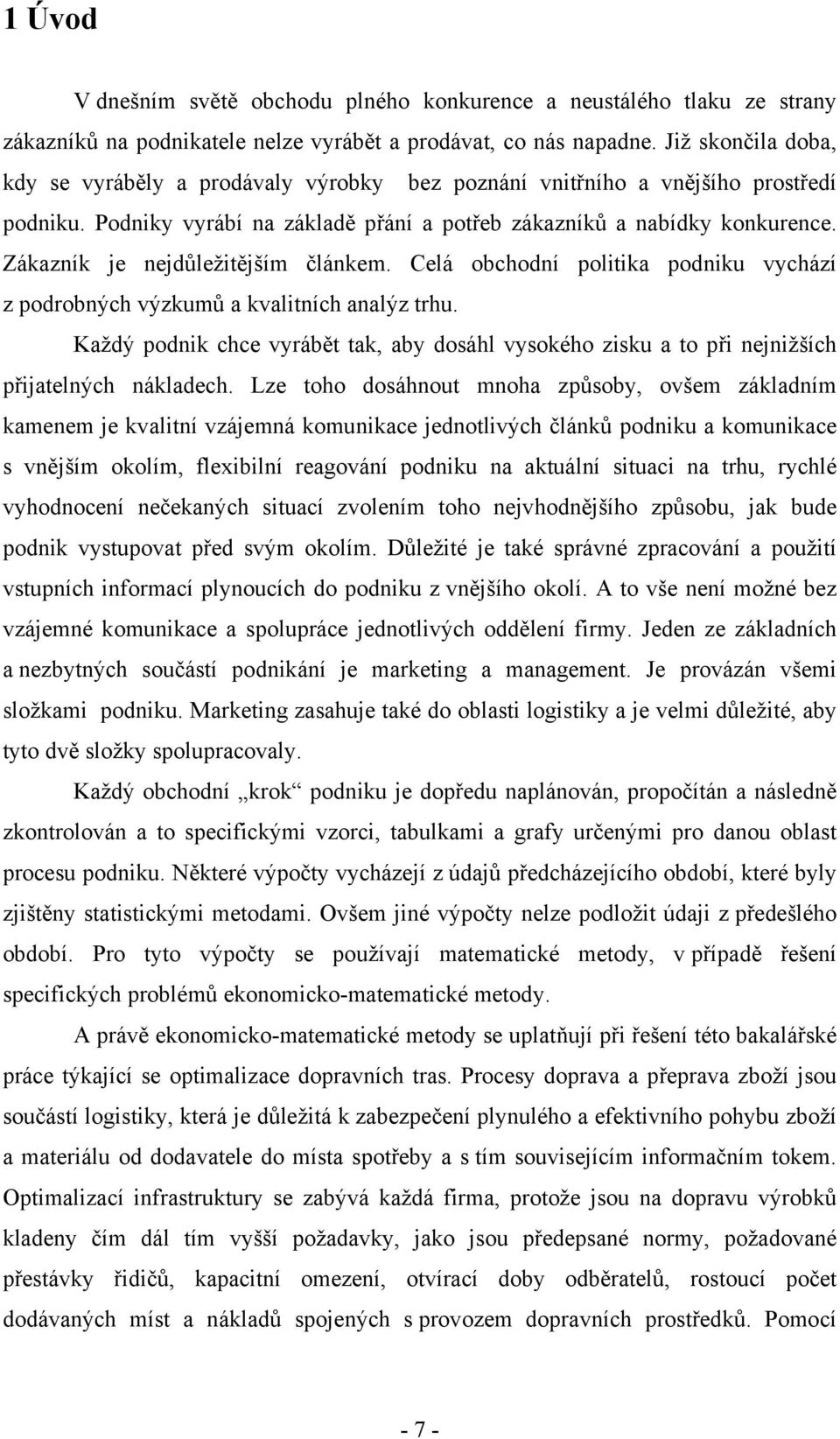 Zákazník je nejdůležitějším článkem. Celá obchodní politika podniku vychází z podrobných výzkumů a kvalitních analýz trhu.