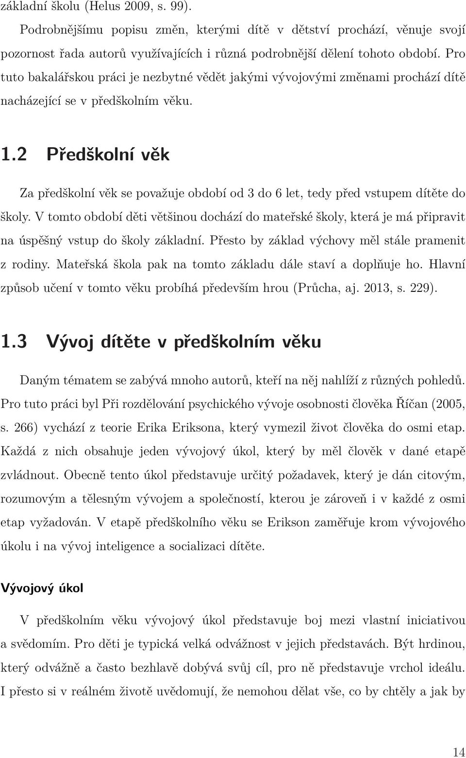 2 Předškolní věk Za předškolní věk se považuje období od 3 do 6 let, tedy před vstupem dítěte do školy.