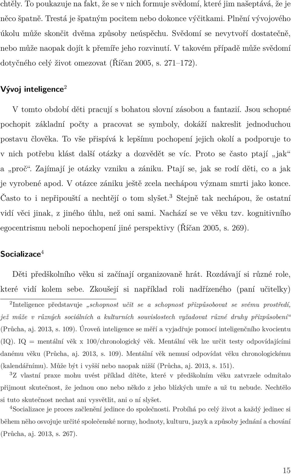 V takovém případě může svědomí dotyčného celý život omezovat (Říčan 2005, s. 271 172). Vývoj inteligence 2 V tomto období děti pracují s bohatou slovní zásobou a fantazií.