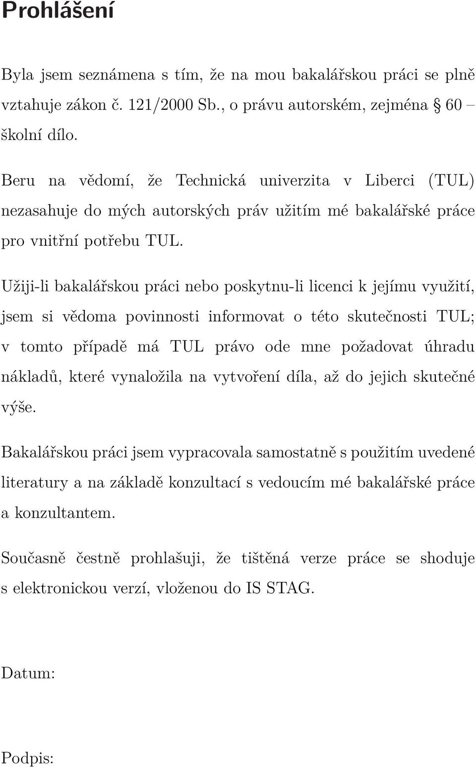 Užiji-li bakalářskou práci nebo poskytnu-li licenci k jejímu využití, jsem si vědoma povinnosti informovat o této skutečnosti TUL; v tomto případě má TUL právo ode mne požadovat úhradu nákladů, které