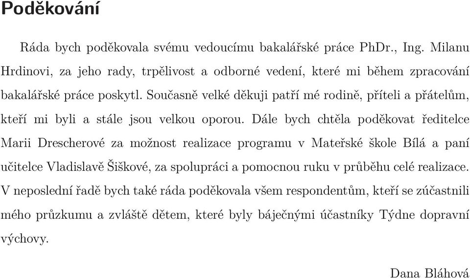 Současně velké děkuji patří mé rodině, příteli a přátelům, kteří mi byli a stále jsou velkou oporou.