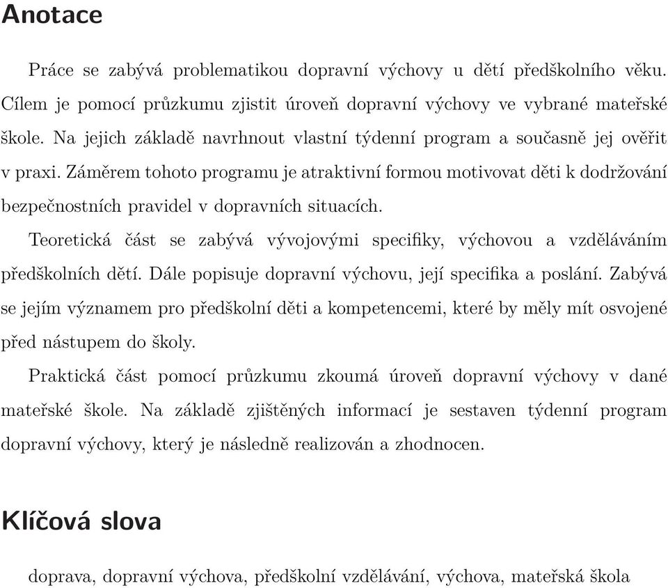 Záměrem tohoto programu je atraktivní formou motivovat děti k dodržování bezpečnostních pravidel v dopravních situacích.
