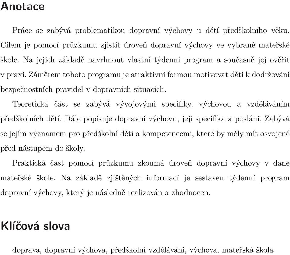 Záměrem tohoto programu je atraktivní formou motivovat děti k dodržování bezpečnostních pravidel v dopravních situacích.