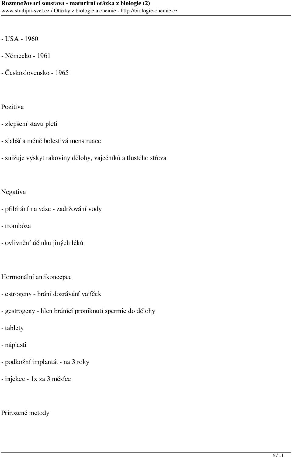 ovlivnění účinku jiných léků Hormonální antikoncepce - estrogeny - brání dozrávání vajíček - gestrogeny - hlen bránící