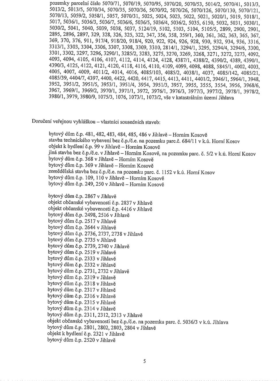 5039, 5038, 5037, 5124/19, 5102, 5103, 5104, 5105/5, 2899, 2900, 2901, 2895, 2896, 2897, 329, 328, 326, 325, 322, 347, 356, 358, 359/1, 360, 361, 362, 363, 365, 367, 369, 370, 376, 911, 917/4,