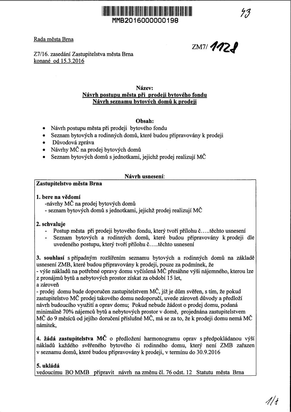 Důvdvá zpráva Návrhy MČ na dej bytvých dmů eznam bytvých dmů s jedntkami, jejichž dej realizují MČ Zastupitelstv města Brna Návrh usnení: 1.